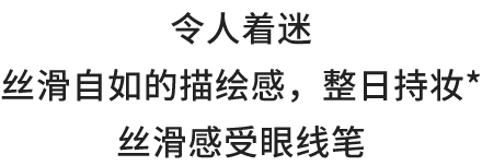 令人着迷丝滑自如的描绘感，整日持妆丝滑感受眼线笔