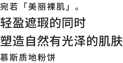 轻盈遮瑕同塑造有自然光泽的肌肤宛若“美丽裸肌”慕斯质地粉饼