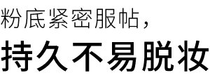 粉底紧密服帖， 持久不易脱妆